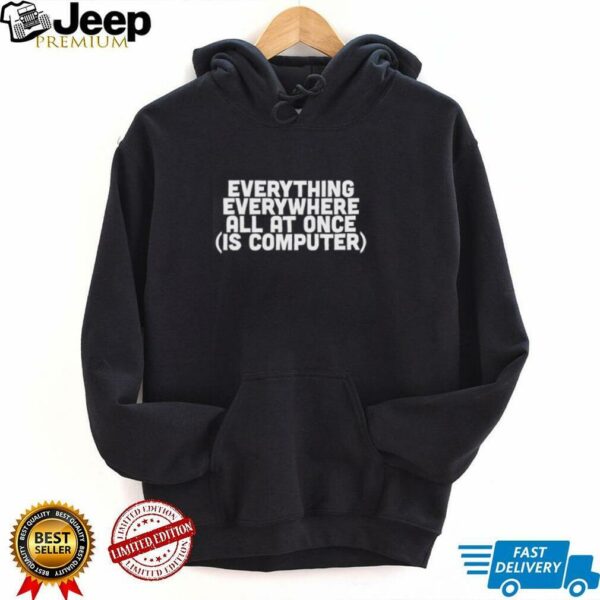Everything everywhere all at once is computer shirt