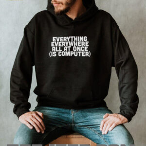 Everything everywhere all at once is computer shirt4