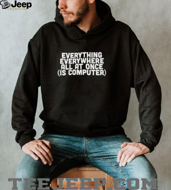 Everything everywhere all at once is computer shirt
