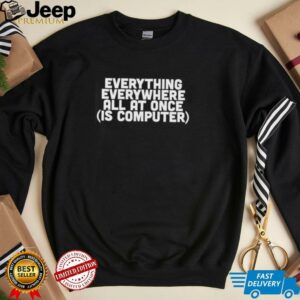 Everything everywhere all at once is computer shirt5