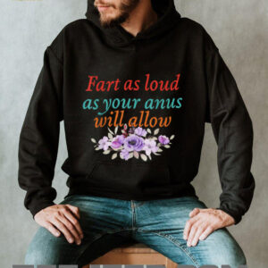 Fart As Loud As Your Anus Will Allow T Shirt