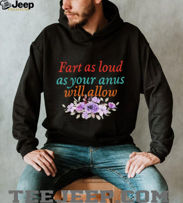 Fart As Loud As Your Anus Will Allow T Shirt