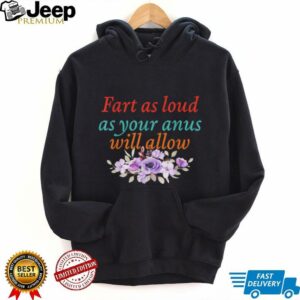 Fart As Loud As Your Anus Will Allow T Shirt