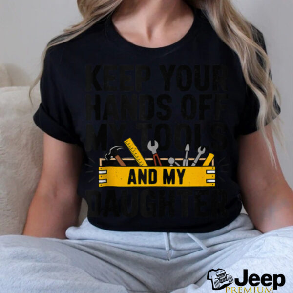 Fathers Day Keep Your Hands Off Daddy Handyman Builder shirt