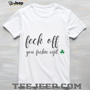 Feck Off You Feckin Eejit Shirt