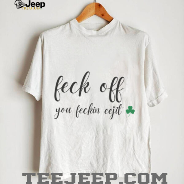 Feck Off You Feckin Eejit Shirt