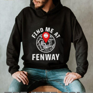 Find me at Fenway shirt0