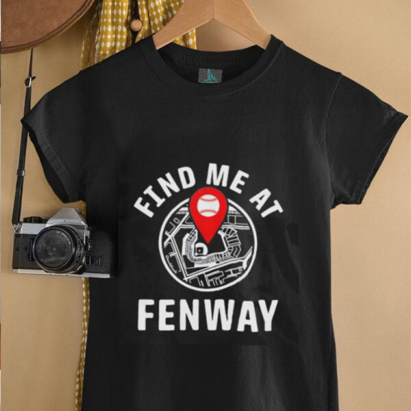 Find me at Fenway shirt