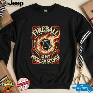 Fireball Is My Problem Solver unisex t shirt0