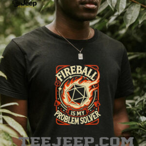 Fireball Is My Problem Solver unisex t shirt1