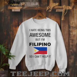 Flag of the Philippines I hate being this awesome but Im filipino so I cant help it shirt2