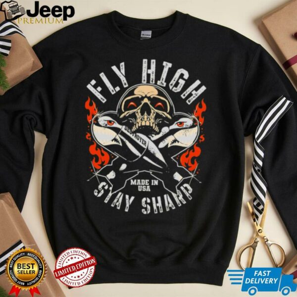 Fly High Stay Sharp Made In USA Skull Missile Destroyer Fighter shirt