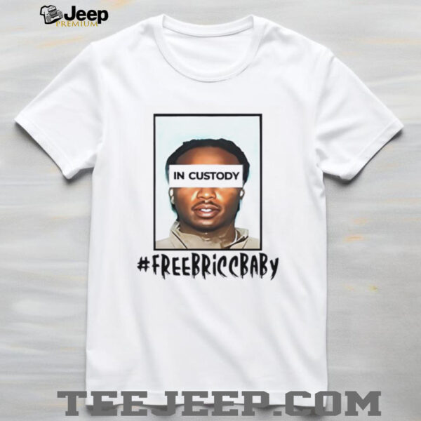 Free Bricc Baby In Custody shirt