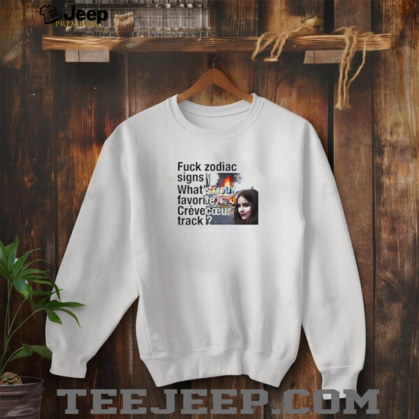 Fuck Zodiac Signs What’s Your Favorite Crèvecoeur Track shirt
