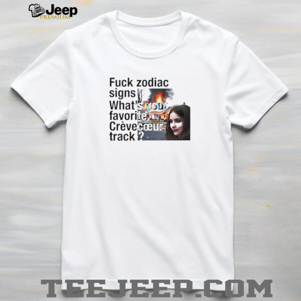 Fuck Zodiac Signs What’s Your Favorite Crèvecoeur Track shirt