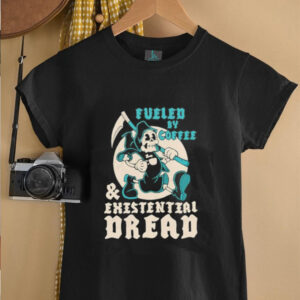 Fueled by coffee and existential dread shirt