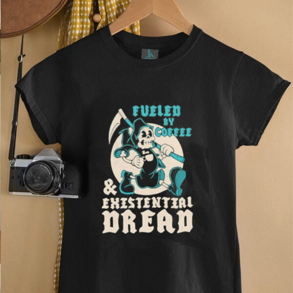 Fueled by coffee and existential dread shirt