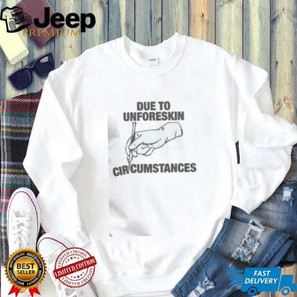Funny Due To Unforeskin Circumstances T Shirt