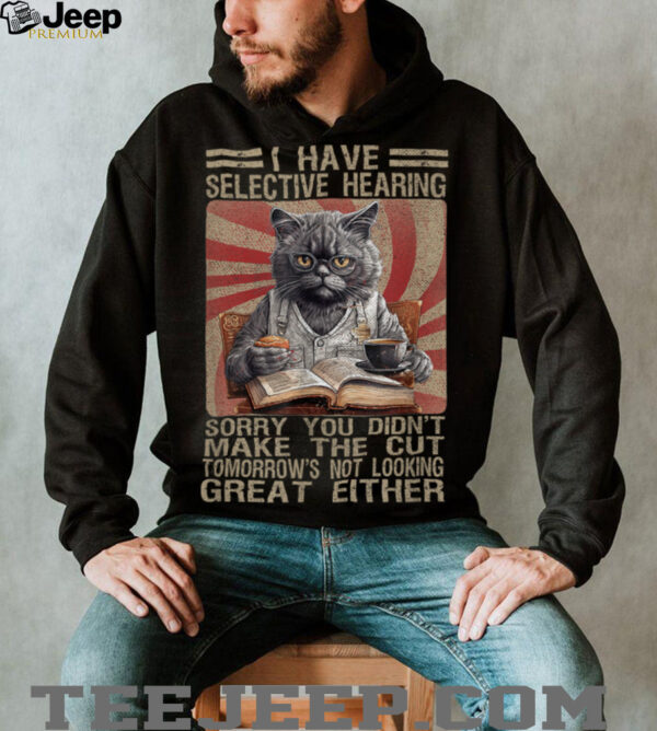 Funny I Have Selective Hearing You Werent Selected Cat Humor T Shirt