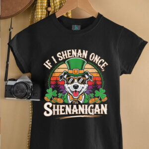Funny If I Shenan Once I’ll Shenanigan Dog St Patricks...