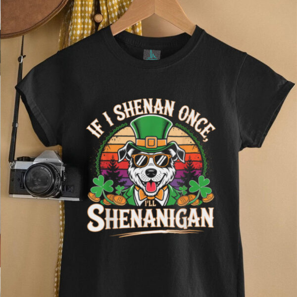 Funny If I Shenan Once I’ll Shenanigan Dog St Patricks T Shirt