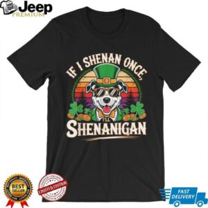 Funny If I Shenan Once Ill Shenanigan Dog St Patricks T Shirt2