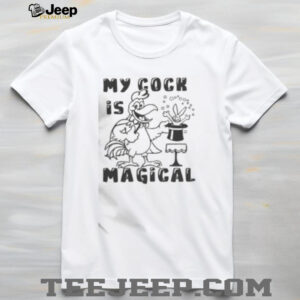Funny My Cock Is Magical T Shirt3