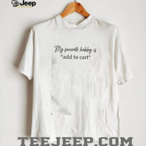 Funny My Favorite Hobby Is Add To Cart Saying Quote...
