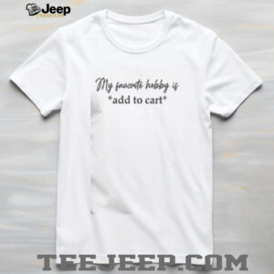 Funny My Favorite Hobby Is Add To Cart Saying Quote T Shirt3