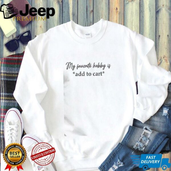 Funny My Favorite Hobby Is Add To Cart Saying Quote T Shirt