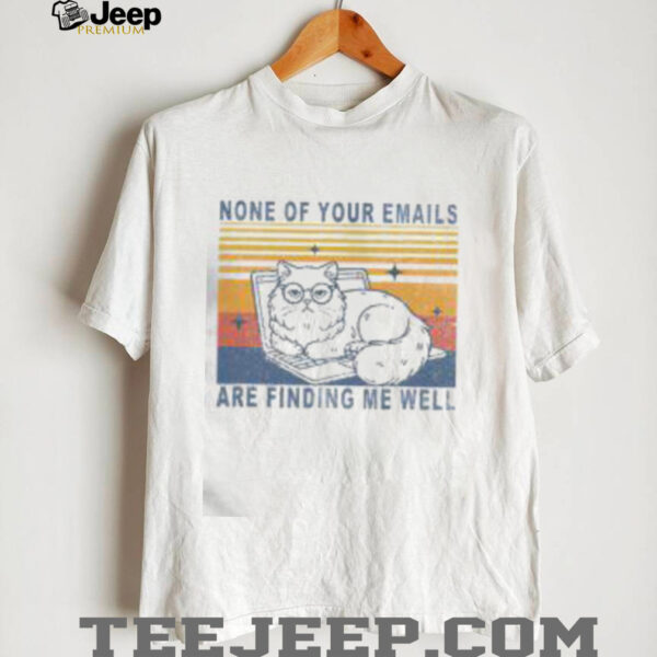 Funny None Of Your Emails Are Finding Me Well Cute Cat Vintage T Shirt