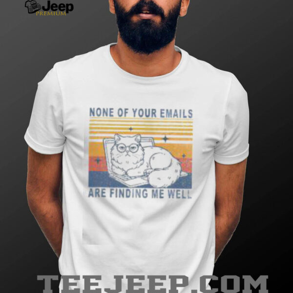 Funny None Of Your Emails Are Finding Me Well Cute Cat Vintage T Shirt