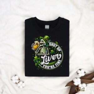 Funny Skeleton Shut Up Liver Youre Fine St Patricks Day Mens T Shirt2
