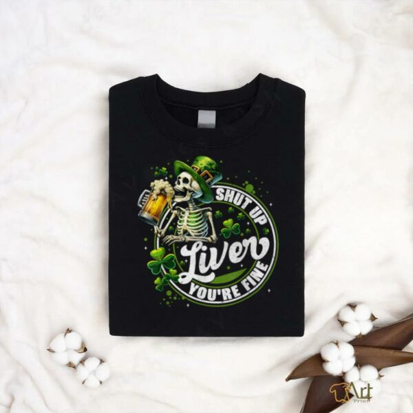 Funny Skeleton Shut Up Liver Youre Fine St Patricks Day Mens T Shirt
