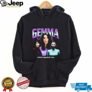 Gemma I dont believe you T shirt2