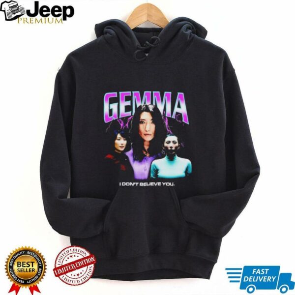 Gemma I don’t believe you T shirt