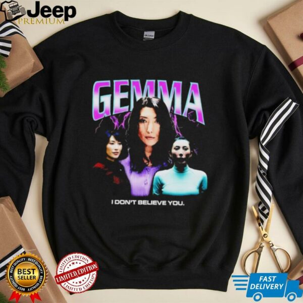 Gemma I don’t believe you T shirt