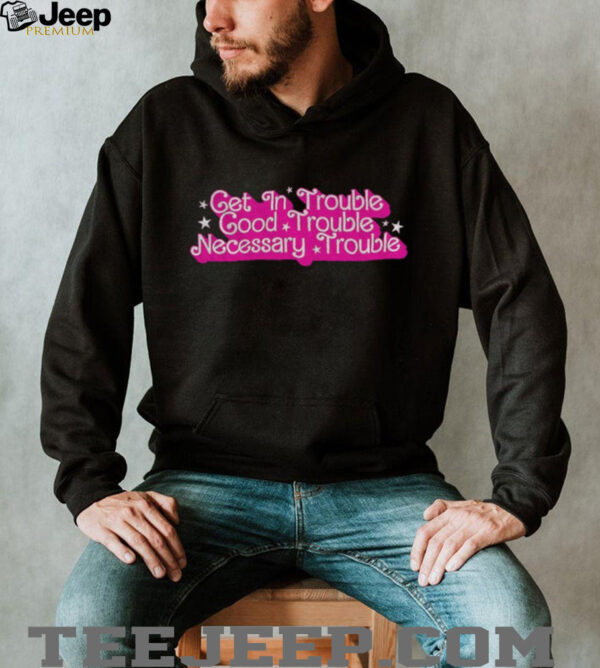 Get in trouble good trouble necessary trouble shirt