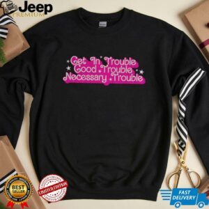 Get in trouble good trouble necessary trouble shirt2