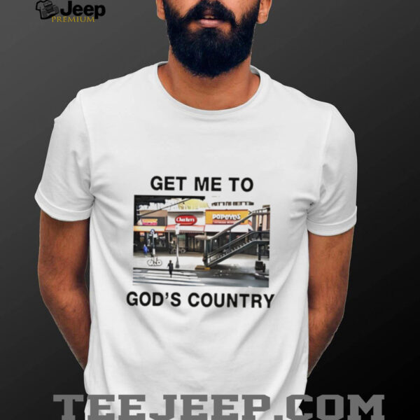 Get me to God’s country shirt