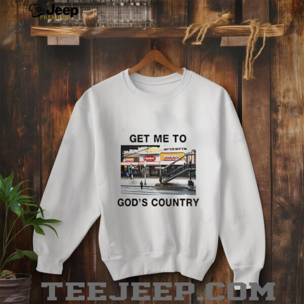 Get me to God’s country shirt