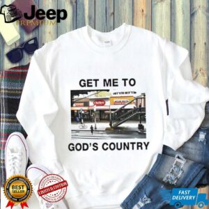 Get me to Gods country shirt3