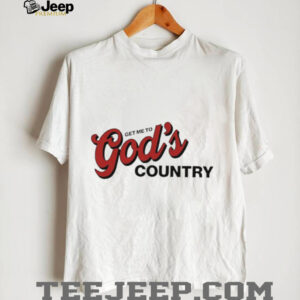 Get me to God’s country text shirt