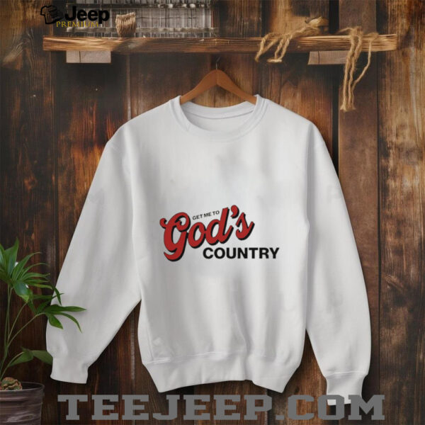 Get me to God’s country text shirt