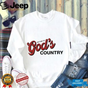 Get me to Gods country text shirt3