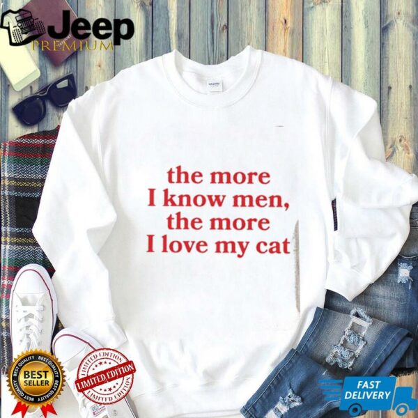 Girlgang The More I Know Men The More I Love My Cat shirt
