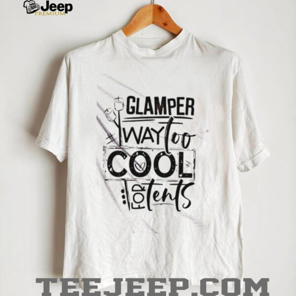 Glamper Way Too Cool For Tents shirt