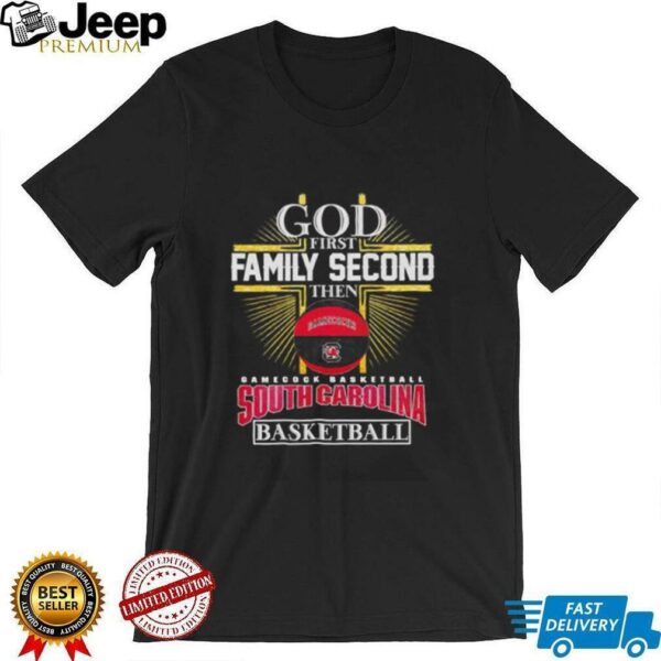 God first family second then Gamecocks South Carolina basketball shirt
