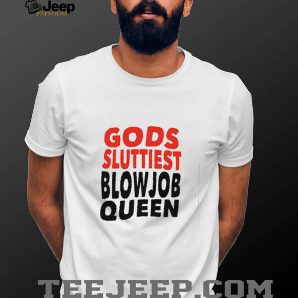 Gods Fluttiest Blowjob Queen shirt