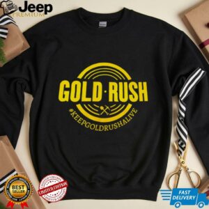 Gold Rush Keepgoldrushalive shirt
